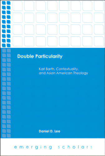 Double Particularity: Karl Barth, Contextuality, And Asian American Theology, De Lee, Daniel. Editorial Fortress Pr, Tapa Dura En Inglés