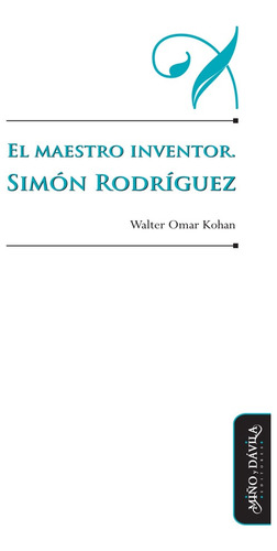 El Maestro Inventor. Simón Rodriguez - Walter Omar Kohan