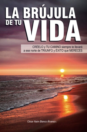 Libro: La Brújula De Tu Vida: Créelo Y Tu Camino Siempre Te