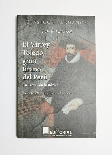 El Virrey Toledo Gran Tirano Del Perú - Luis E. Valcárcel 