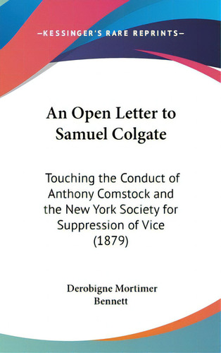An Open Letter To Samuel Colgate: Touching The Conduct Of Anthony Comstock And The New York Socie..., De Bennett, Derobigne Mortimer. Editorial Kessinger Pub Llc, Tapa Dura En Inglés