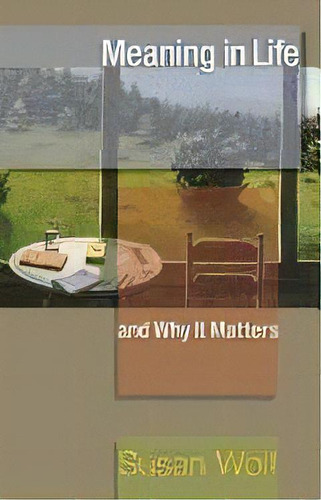 Meaning In Life And Why It Matters, De Susan Wolf. Editorial Princeton University Press, Tapa Blanda En Inglés