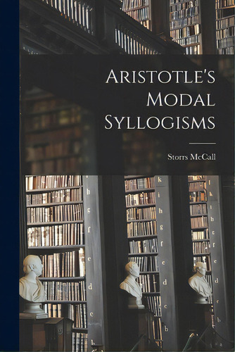 Aristotle's Modal Syllogisms, De Mccall, Storrs., Vol. 1. Editorial Hassell Street Pr, Tapa Blanda En Inglés