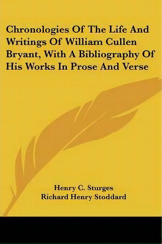 Chronologies Of The Life And Writings Of William Cullen Bryant, With A Bibliography Of His Works ..., De Henry C Sturges. Editorial Kessinger Publishing, Tapa Blanda En Inglés
