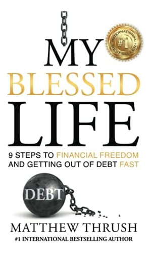 My Blessed Life: 9 Steps To Financial Freedom And Abundance, De Thrush, Matthew. Editorial Independently Published, Tapa Blanda En Inglés