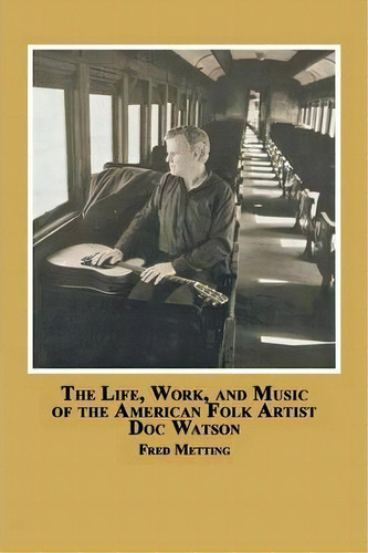 The Life, Work And Music Of The American Folk Artist Doc Watson, De Fred Metting. Editorial Em Texts, Tapa Blanda En Inglés