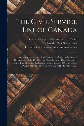 The Civil Service List Of Canada [microform]: Containing The Names Of All Persons Employed In The..., De Canada Dept Of The Secretary Of State. Editorial Legare Street Pr, Tapa Blanda En Inglés
