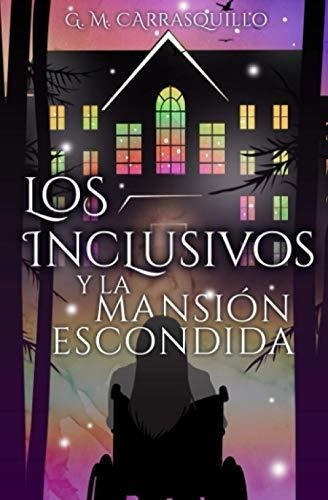 Los Inclusivos Y La Mansion Escondida -..., de Carrasquillo, G. M.. Editorial Independently Published en español