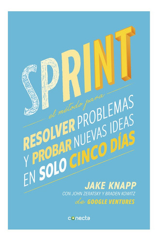 Sprint: El método para resolver problemas y probar nuevas ideas en solo cinco días, de Knapp, Jake. Serie Conecta, vol. 0.0. Editorial Conecta, tapa blanda, edición 1.0 en español, 2017