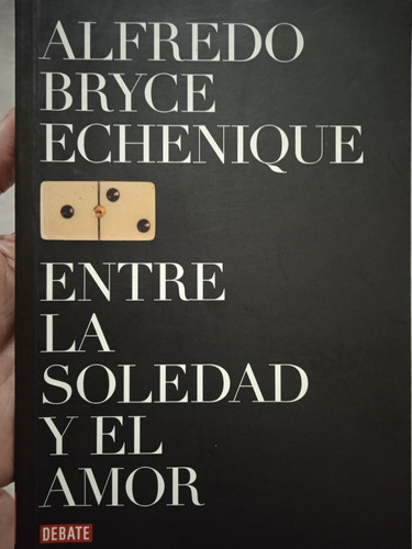Entre La Soledad Y El Amor / Alfredo Bryce Echenique 