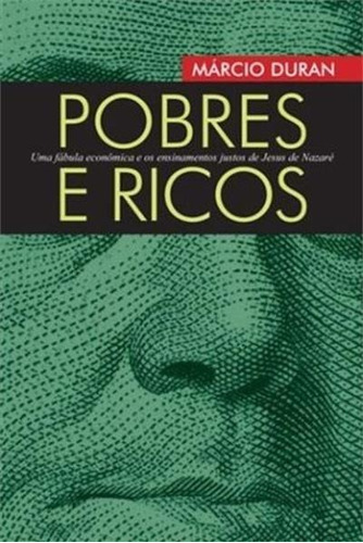 Pobres E Ricos: Uma Fabula Economica E Os Ensinamentos Justos De Jesus De Nazare - 1ªed.(2013), De Marcio Duran. Editora Garimpo Editorial, Capa Mole, Edição 1 Em Português, 2013