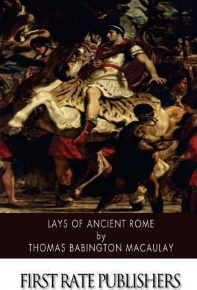 Lays Of Ancient Rome - Thomas Babington Macaulay