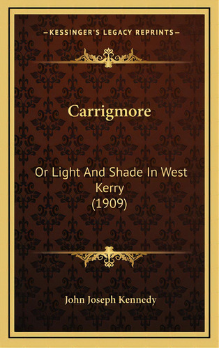 Carrigmore: Or Light And Shade In West Kerry (1909), De Kennedy, John Joseph. Editorial Kessinger Pub Llc, Tapa Dura En Inglés