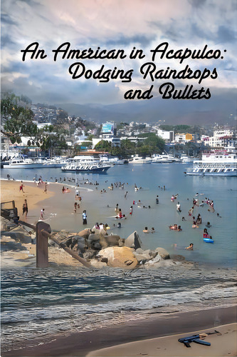 An American In Acapulco: Dodging Raindrops And Bullets, De Lyman, John R.. Editorial Lightning Source Inc, Tapa Blanda En Inglés