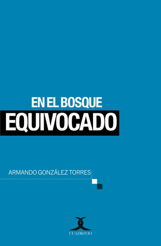 En El Bosque Equivocado, De Armando González Torres. Editorial Cuadrivio, Tapa Blanda En Español, 2022