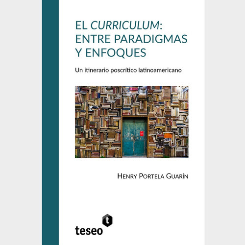 El Curriculum: Entre Paradigmas Y Enfoques, De Henry Portela Guarín. Editorial Teseo, Tapa Blanda En Español, 2021