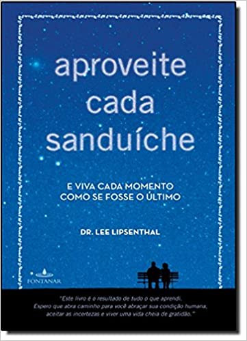 Livro Aproveite Cada Sanduíche - E Viva Cada Dia Como Se Fosse O Último - Lee Lipsenthal [2012]