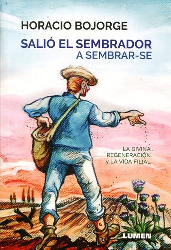 Salió el sembrador a sembrar-se: La divina regeneracion y la vida final (sembrarse), de Bojorge, Horacio. Editorial Lumen, edición 1 en español