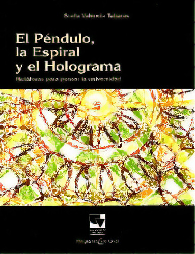 El Péndulo, La Espiral Y El Holograma: Metáforas Para Pen, De Stella Valencia Tabares. 9587650204, Vol. 1. Editorial Editorial U. Del Valle, Tapa Blanda, Edición 2012 En Español, 2012