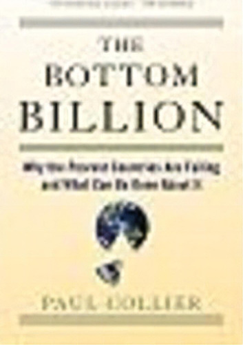The Bottom Billion : Why The Poorest Countries Are Failing And What Can Be Done About It, De Paul Collier. Editorial Oxford University Press Inc, Tapa Blanda En Inglés