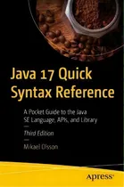 Comprar Java 17 Quick Syntax Reference : A Pocket Guide To The Java Se Language, Apis, And Library, De Mikael Olsson. En Inglés