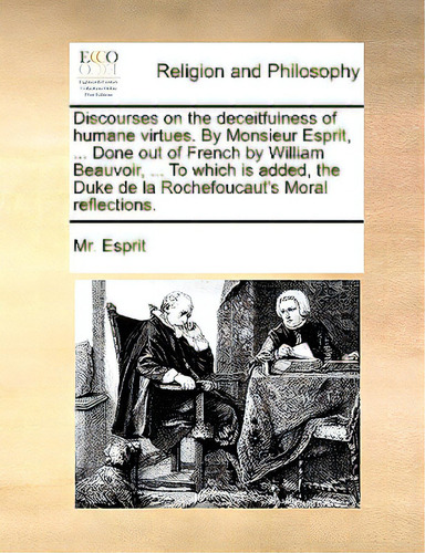 Discourses On The Deceitfulness Of Humane Virtues. By Monsieur Esprit, ... Done Out Of French By ..., De Esprit. Editorial Gale Ecco Print Ed, Tapa Blanda En Inglés