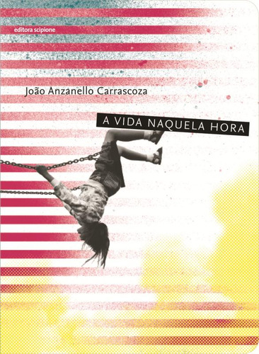 A vida naquela hora, de Carrascoza, João Anzanello. Escrita contemporânea Editorial Scipione, capa mole em português, 2011