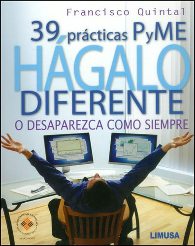 39 Prácticas Pyme Hágalo Diferente O Desaparezca Como Siempre, De Francisco Quintal. Editorial Limusa (noriega Editores), Tapa Blanda, Edición 2012 En Español