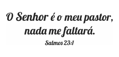 O senhor é meu pastor e nada me faltará.