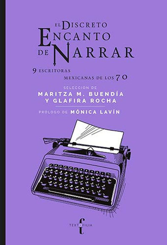 Discreto Encanto De Narrar, El. 9 Escritoras Mexicanas De Los 70, De Buendia, Maritza M.. Editorial Textofilia, Tapa Blanda, Edición 1.0 En Español, 2017