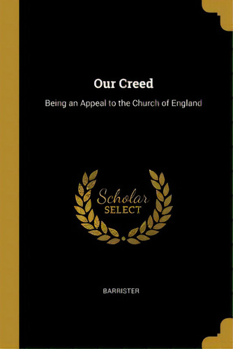 Our Creed: Being An Appeal To The Church Of England, De Barrister. Editorial Wentworth Pr, Tapa Blanda En Inglés