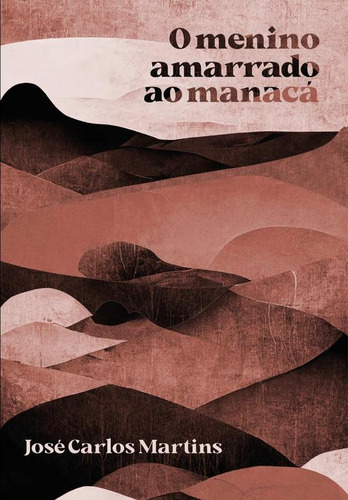 O Menino Amarrado Ao Manacá, De José Carlos Martins