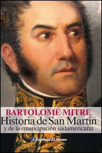 Historia De San Martin Y De La Emancipacion Sudamericana