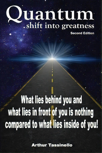 Quantum Shift Into Greatness : What Lies Behind You And What Lies In Front Of You Is Nothing Comp..., De Arthur Tassinello. Editorial Createspace Independent Publishing Platform, Tapa Blanda En Inglés