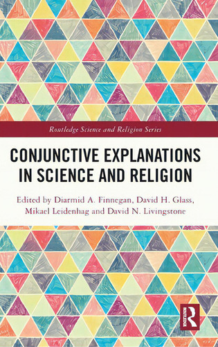 Conjunctive Explanations In Science And Religion, De Finnegan, Diarmid A.. Routledge Science And Religion Series, Vol. 1. Editorial Routledge, Tapa Dura En Inglés