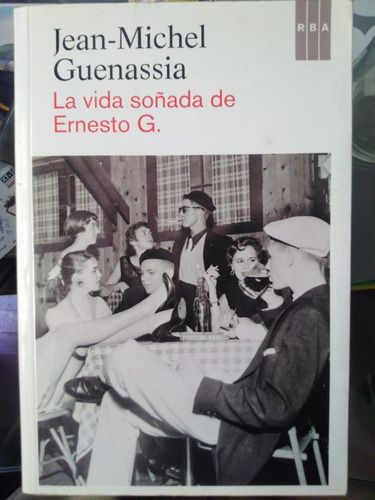 Jean Michel Guenassia - La Vida Soñada De Ernesto G