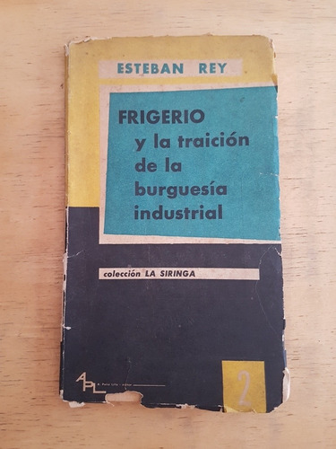 Frigerio Y La Traicion De La Burguesia Industrial - Rey