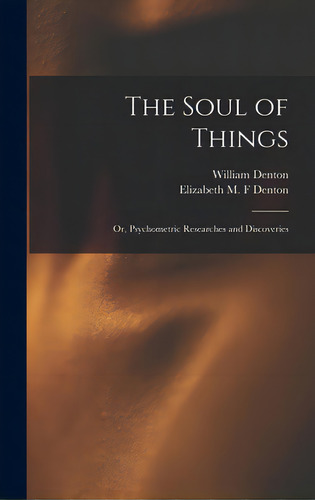 The Soul Of Things: Or, Psychometric Researches And Discoveries, De Denton, William 1823-1883. Editorial Legare Street Pr, Tapa Dura En Inglés