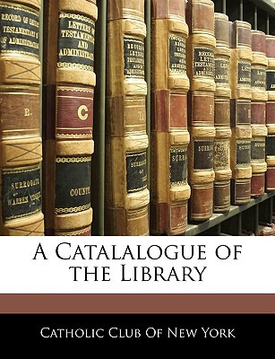 Libro A Catalalogue Of The Library - Catholic Club Of New...