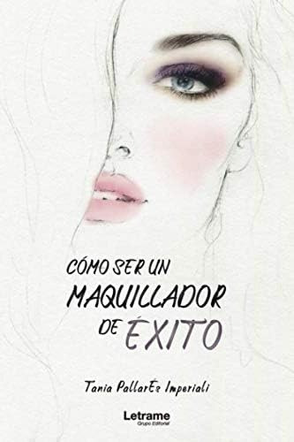 Libro: Cómo Ser Un Maquillador De Éxito (spanish Edition)