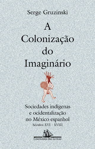 A colonização do imaginário, de Gruzinski, Serge. Editora Schwarcz SA, capa mole em português, 2003