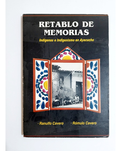 Retablo De Memorias - Indígenas E Indigenismo En Ayacucho