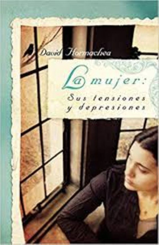 La Mujer: Sus Tensiones Y Depresiones, De David Hormachea., Vol. 1. Editorial Grupo Nelson, Tapa Blanda En Español, 2015