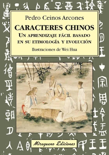 Pedro Ceinos Arcones Caracteres chinos Un aprendizaje fácil basado en su etimología y evolución Editorial Miraguano