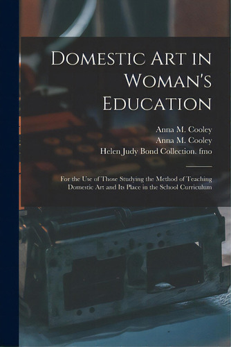 Domestic Art In Woman's Education: For The Use Of Those Studying The Method Of Teaching Domestic ..., De Cooley, Anna M. (anna Maria) B. 1874. Editorial Legare Street Pr, Tapa Blanda En Inglés