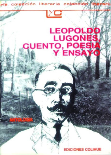 Leopoldo Lugones Cuento Poesia Y Ensayo Antologia - Lugones,