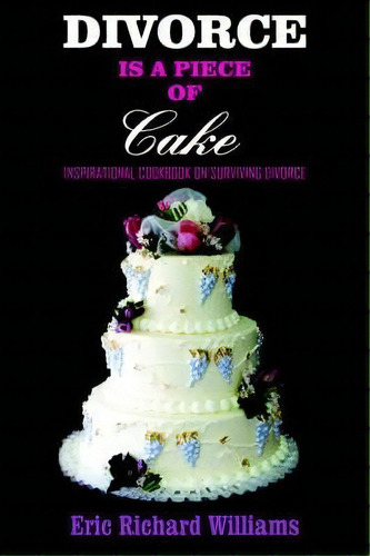 Divorce Is A Piece Of Cake, De Eric Richard Williams. Editorial Authorhouse, Tapa Blanda En Inglés