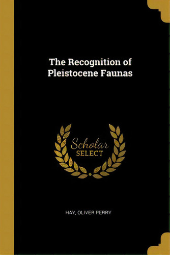 The Recognition Of Pleistocene Faunas, De Perry, Hay Oliver. Editorial Wentworth Pr, Tapa Blanda En Inglés