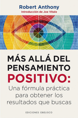 Más allá del pensamiento positivo: Una fórmula práctica para obtener los resultados que buscas, de Anthony, Robert. Editorial Ediciones Obelisco, tapa blanda en español, 2019