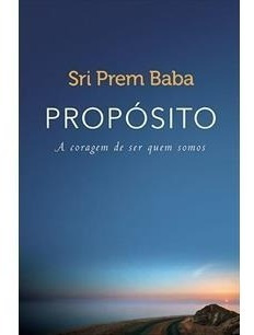 Proposito A Coragem De Ser Quem Somos Sri Prem Baba